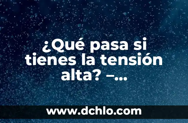 Cómo Saber si Tiene la Tensión Alta: Identificando los Síntomas y Factores de Riesgo 8 ¿Qué pasa si tienes la tensión alta? – Consecuencias y Soluciones para la Hipertensión