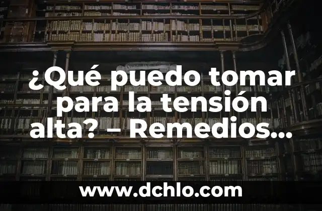 ¿Es Peligrosa la Tensión Alta por Ansiedad? 3 ¿Qué puedo tomar para la tensión alta? – Remedios naturales y alternativos