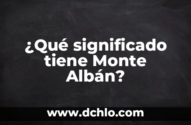 Descubriendo el significado del Monte de Efraín 6 ¿Qué significado tiene Monte Albán?