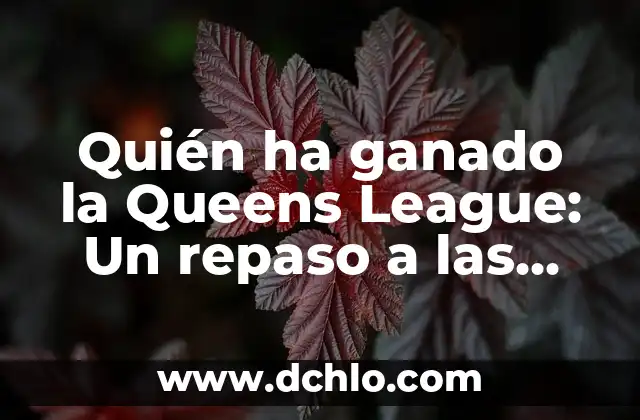 Como queda la clasificación de la Liga Santander 7 Quién ha ganado la Queens League: Un repaso a las campeonas de la liga