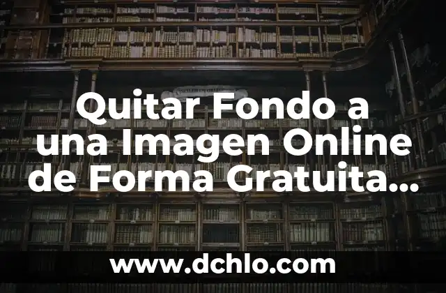 Cómo Buscar una Imagen en Internet de Forma Eficiente 4 Quitar Fondo a una Imagen Online de Forma Gratuita y Fácil