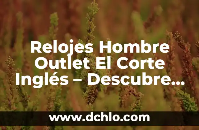 Tatuajes de Relojes Rotos Significado - Un Diseño Con Profundo Simbolismo 3 Relojes Hombre Outlet El Corte Inglés – Descubre las Mejores Ofertas