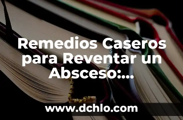 Cómo Drenar un Absceso en Casa de Forma Segura y Eficaz 4 Remedios Caseros para Reventar un Absceso: Soluciones Naturales Efectivas