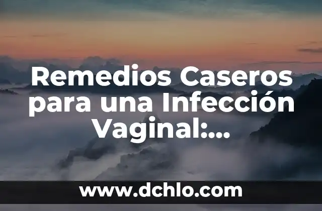 Tratamiento para los Hongos en los Pies: Soluciones Naturales y Médicas 5 Remedios Caseros para una Infección Vaginal: Soluciones Naturales y Efectivas