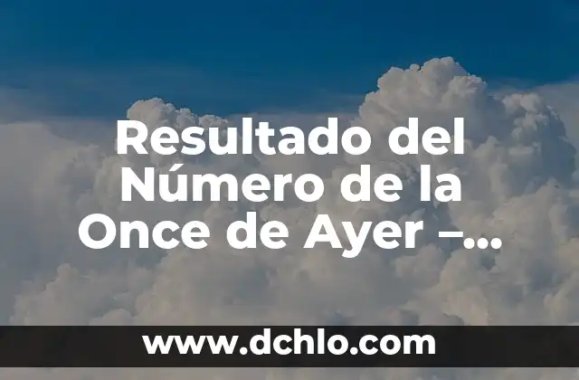 El Cupón de Ayer de la Once: ¿Qué es y Cómo Funciona? 7 Resultado del Número de la Once de Ayer – Último Sorteo