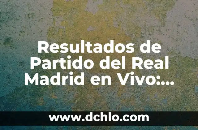 Resultados del Sorteo de la Once: Últimas Noticias y Análisis 6 Resultados de Partido del Real Madrid en Vivo: Últimas Noticias y Análisis