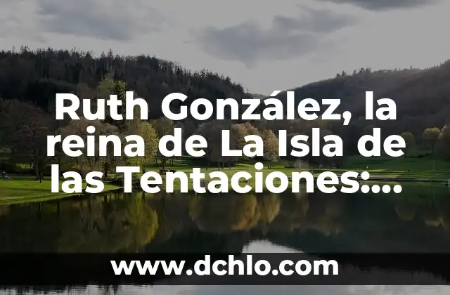 Ruth Isla de las Tentaciones Instagram: Descubre su Vida y Carrera 4 Ruth González, la reina de La Isla de las Tentaciones: Todo sobre su vida y carrera