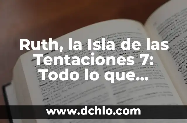 Ruth Isla de las Tentaciones Instagram: Descubre su Vida y Carrera 8 Ruth, la Isla de las Tentaciones 7: Todo lo que Necesitas Saber