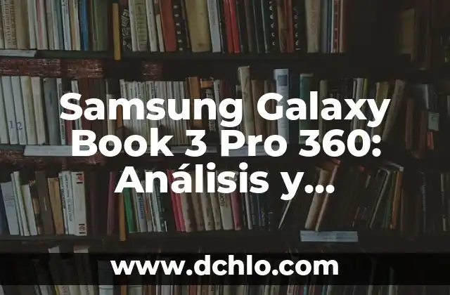 Samsung Galaxy S24 Ultra: Análisis Completo y Características 4 Samsung Galaxy Book 3 Pro 360: Análisis y características completas