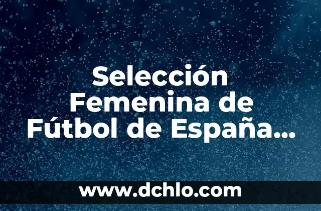 Horarios de los partidos de Primera División - Fútbol en Directo 4 Selección Femenina de Fútbol de España Convocatoria