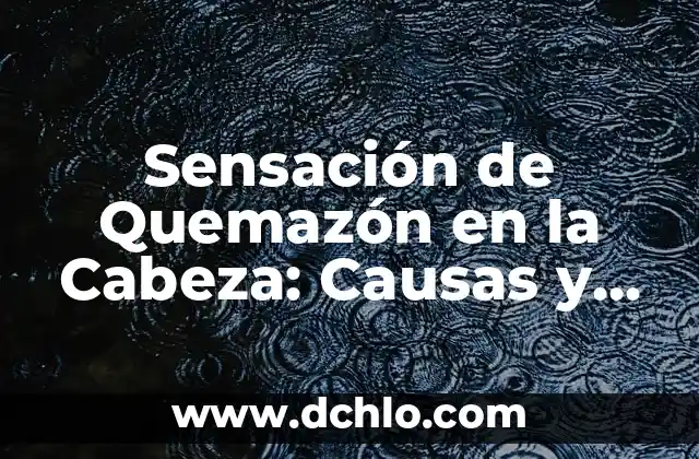 Significado Educativo de la Sensación 5 Sensación de Quemazón en la Cabeza: Causas y Síntomas