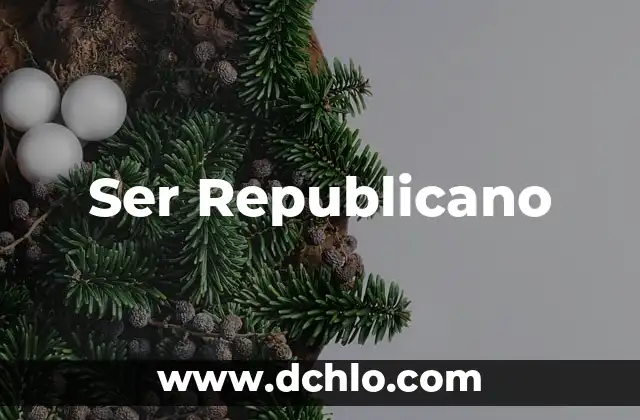 Significado de un Gobierno Republicano 5 Ser Republicano