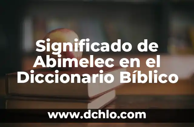 Significado en Diccionario de Bajilla 6 Significado de Abimelec en el Diccionario Bíblico