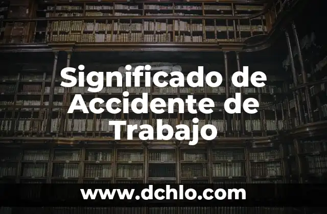 Ficha de Trabajo en Wikipedia: Guía Completa y Detallada 5 Significado de Accidente de Trabajo