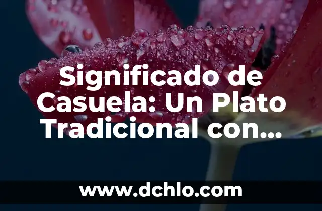 Significado de Tlacoyo: Un Antojito Tradicional Mexicano 6 Significado de Casuela: Un Plato Tradicional con Historia