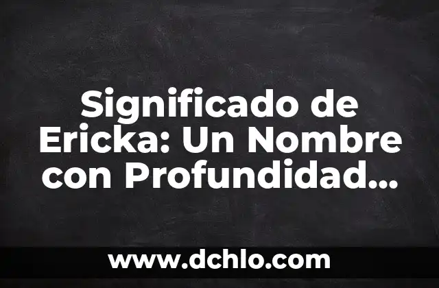 El Disfraz de Charro Negro: Un Icono Cultural 8 Significado de Ericka: Un Nombre con Profundidad Histórica y Cultural