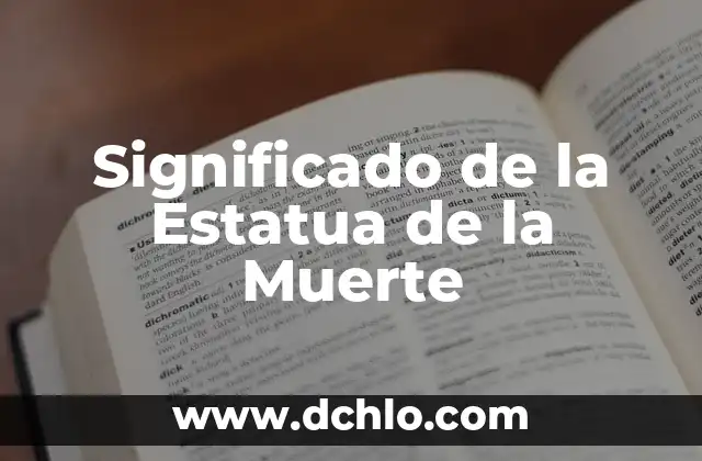 El significado de huevon 7 Significado de la Estatua de la Muerte