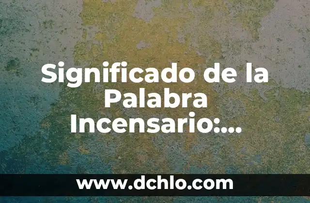 Ibidem significado de la palabra 8 Significado de la Palabra Incensario: Orígenes y Usos