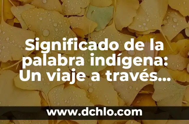El Significado del Nombre Adaline: Un Viaje a Su Origen y Esencia 5 Significado de la palabra indígena: Un viaje a través de las culturas originarias