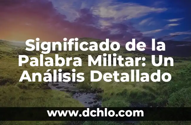 Microbio Significado de la Palabra 6 Significado de la Palabra Militar: Un Análisis Detallado