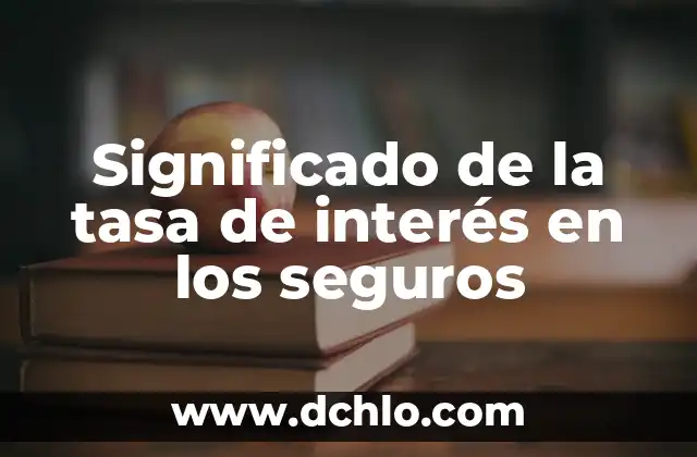 Inmueble de Interés Popular: Concepto y Relevancia 4 Significado de la tasa de interés en los seguros