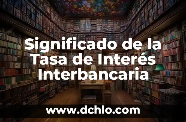 Inmueble de Interés Popular: Concepto y Relevancia 6 Significado de la Tasa de Interés Interbancaria