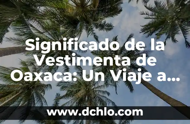 Significado de Soñado: Un Viaje al Subconsciente 5 Significado de la Vestimenta de Oaxaca: Un Viaje a Través de su Historia y Cultura