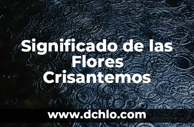 Fanerógamica: El Misterio de las Plantas con Flores Visibles 3 Significado de las Flores Crisantemos