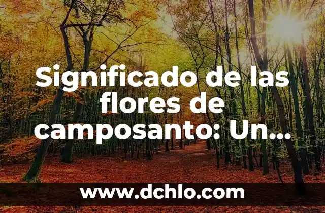 Significado de los Tatuajes de Flores para Hombres 8 Significado de las flores de camposanto: Un tributo a la memoria