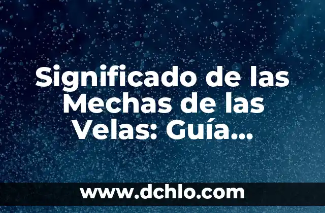 Cómo hacer mechas cobrizas en cabello negro 4 Significado de las Mechas de las Velas: Guía Completa