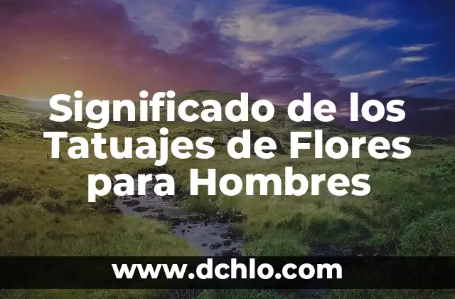 Significado de los Tatuajes de Flores para Hombres