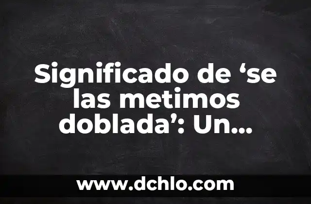 Significado de Aad Guray Nameh: Un Enfoque Profundo 4 Significado de ‘se las metimos doblada’: Un enfoque detallado
