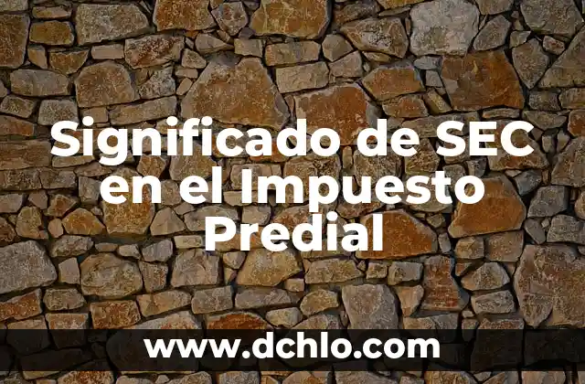 Significado de Secuencia de Acontecimientos Cronol贸gicos 5 Significado de SEC en el Impuesto Predial