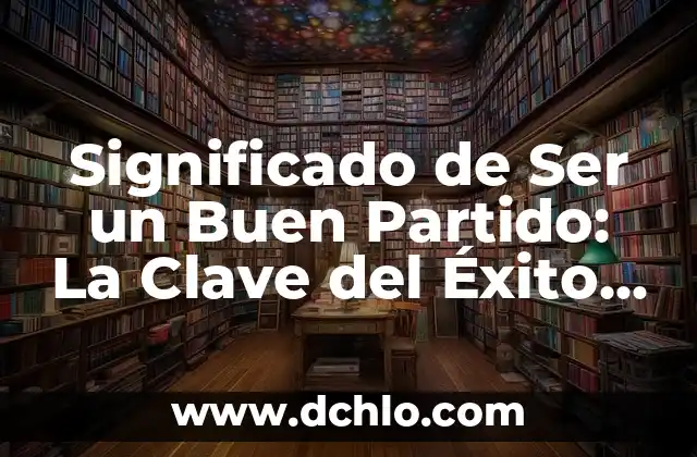 Significado en Derecho de Oficio: Una Guía Completa 6 Significado de Ser un Buen Partido: La Clave del Éxito en las Relaciones