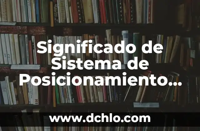 Significado del Nombre de Stephania 3 Significado de Sistema de Posicionamiento Global (GPS): Guía Completa