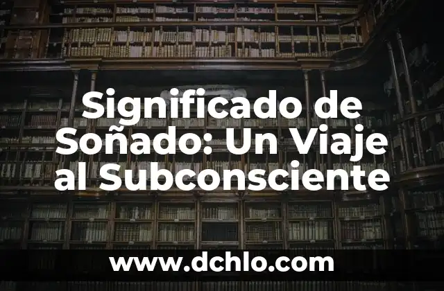 Significado de la Vestimenta de Oaxaca: Un Viaje a Través de su Historia y Cultura 5 Significado de Soñado: Un Viaje al Subconsciente
