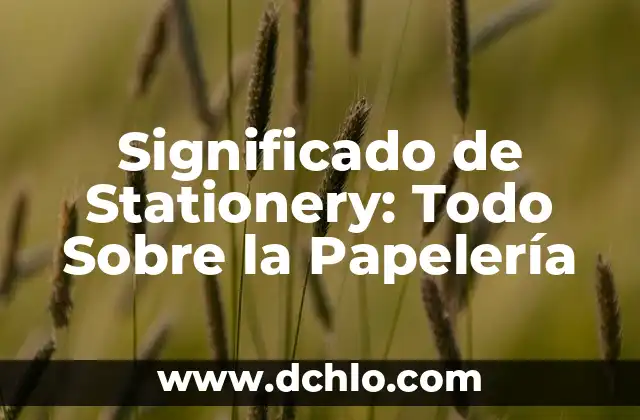 El Significado de Startup: Todo lo que Necesitas Saber 7 Significado de Stationery: Todo Sobre la Papelería