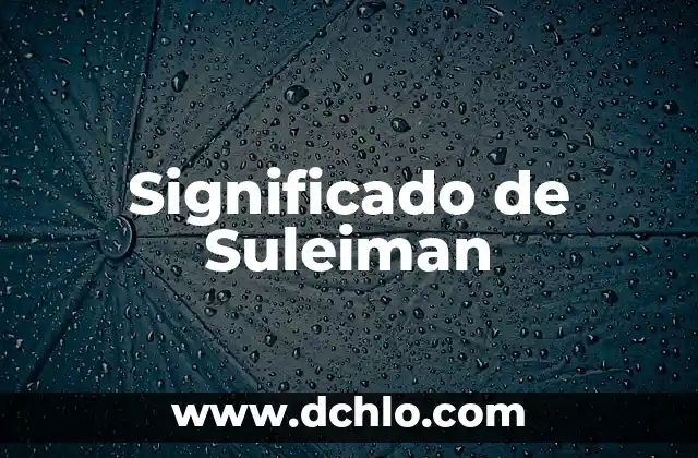 El Significado de un Nombre con Profundo Valor Cultural 5 Significado de Suleiman