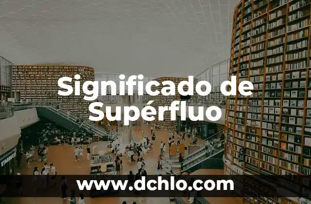 Investigar el significado de ONU 5 Significado de Supérfluo
