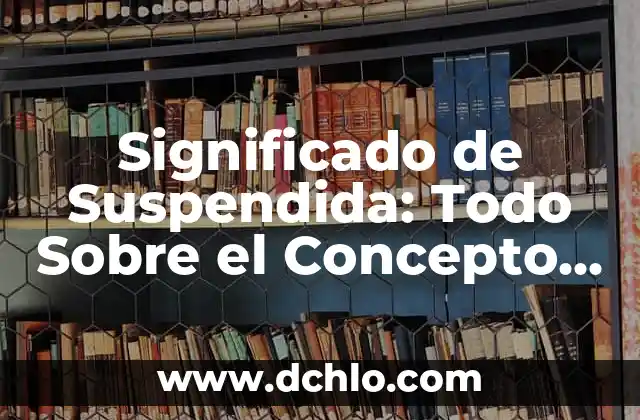 Infraestructura de una empresa: Todo lo que debes saber 4 Significado de Suspendida: Todo Sobre el Concepto de Suspendida