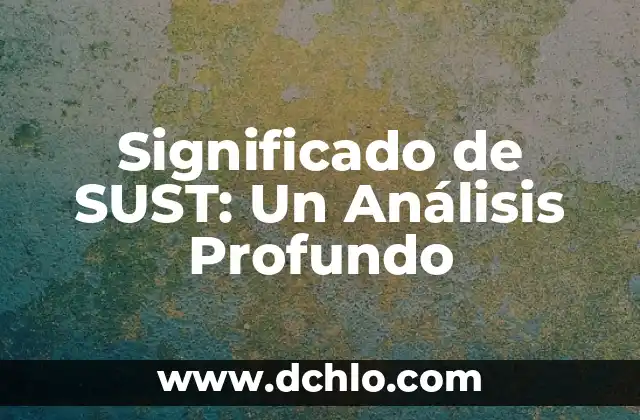 Idiota significado de la palabra: Un Análisis Profundo 4 Significado de SUST: Un Análisis Profundo