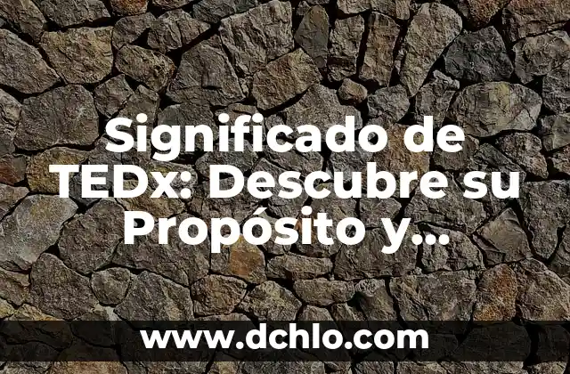 Significado de TEDx: Descubre su Propósito y Impacto
