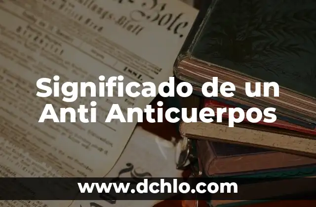 El significado de cril 7 Significado de un Anti Anticuerpos