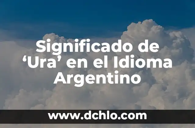 Significado en Argentino de Arrecifes: Un Enfoque Detallado 3 Significado de ‘Ura’ en el Idioma Argentino