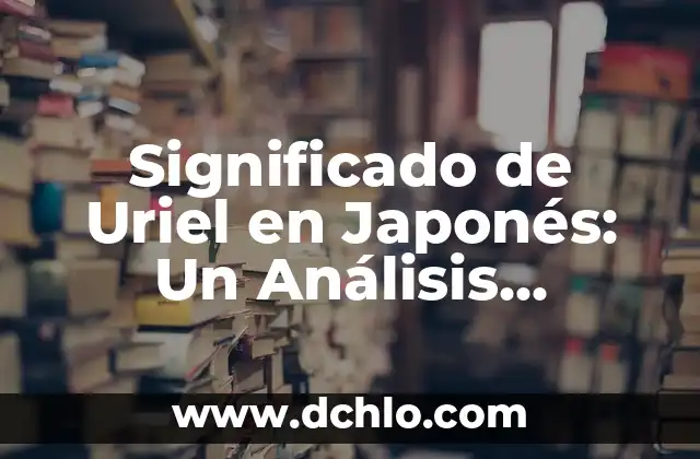 Pythium en Helechos: Un Análisis Detallado 4 Significado de Uriel en Japonés: Un Análisis Detallado