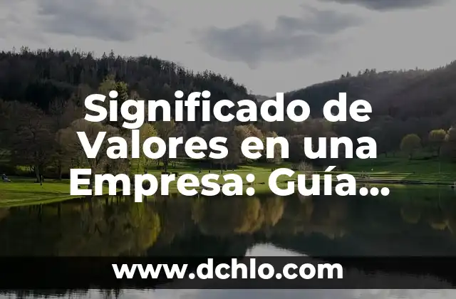 Palabra de Boy Scout: Un Compromiso con Valores 7 Significado de Valores en una Empresa: Guía Completa