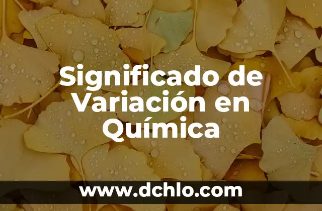 Significado de Variación y Diferencia 7 Significado de Variación en Química