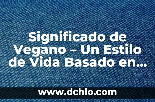 Circunstanciales de Modo: La clave para expresar acciones con estilo 3 Significado de Vegano – Un Estilo de Vida Basado en Plantas