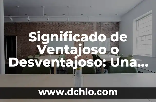 Compendio de Palabras Significativas - Una Guía Completa 6 Significado de Ventajoso o Desventajoso: Una Guía Completa