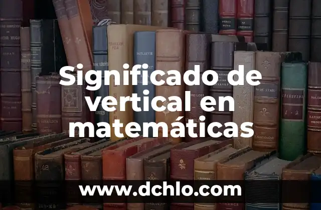 Cómo se hace la prueba de la resta en matemáticas 8 Significado de vertical en matemáticas